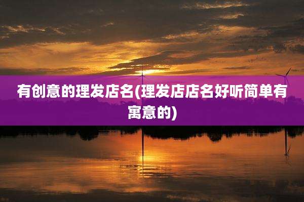 有创意的理发店名(理发店店名好听简单有寓意的)