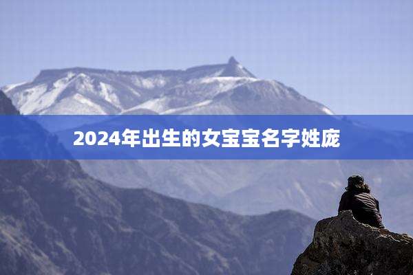 2024年出生的女宝宝名字姓庞