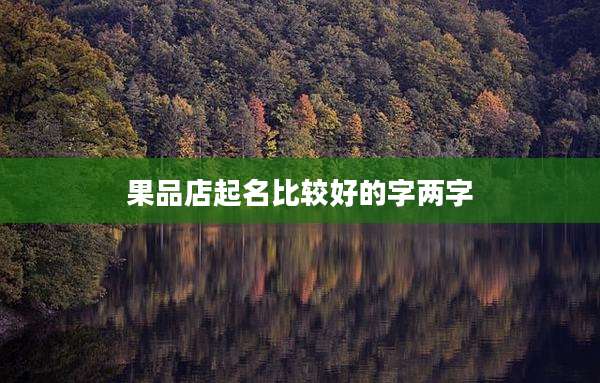 果品店起名比较好的字两字