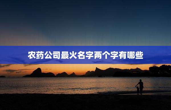农药公司最火名字两个字有哪些