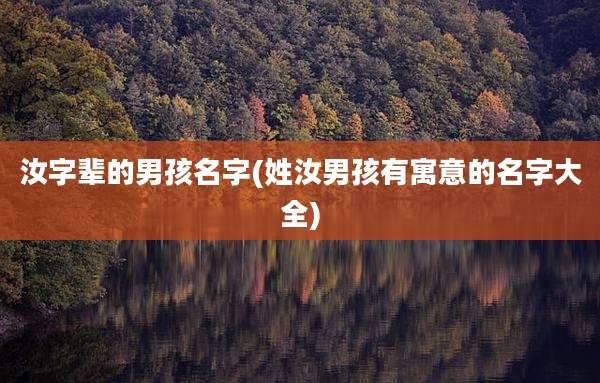 汝字辈的男孩名字(姓汝男孩有寓意的名字大全)