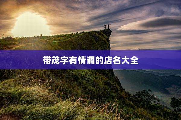带茂字有情调的店名大全