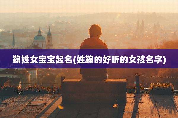 鞠姓女宝宝起名(姓鞠的好听的女孩名字)