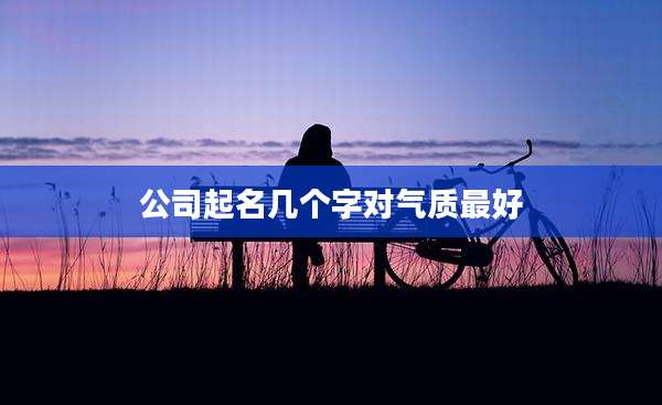 公司起名几个字对气质最好