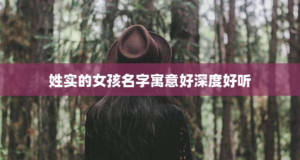 姓实的女孩名字寓意好深度好听