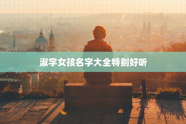 淑字女孩名字大全特别好听
