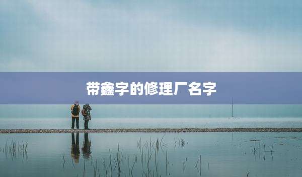 带鑫字的修理厂名字
