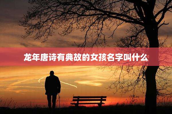 龙年唐诗有典故的女孩名字叫什么
