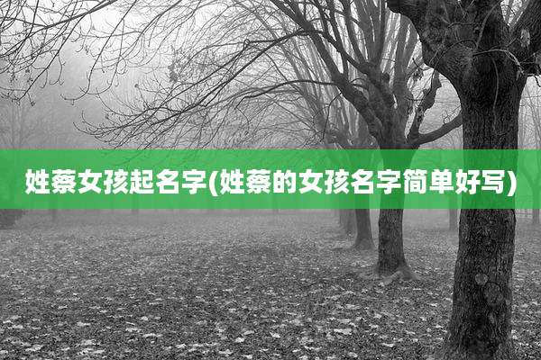 姓蔡女孩起名字(姓蔡的女孩名字简单好写)