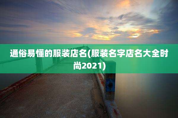 通俗易懂的服装店名(服装名字店名大全时尚2021)