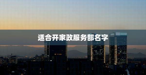 适合开家政服务部名字