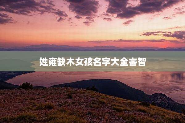 姓雍缺木女孩名字大全睿智