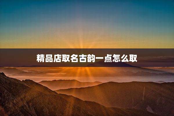 精品店取名古韵一点怎么取