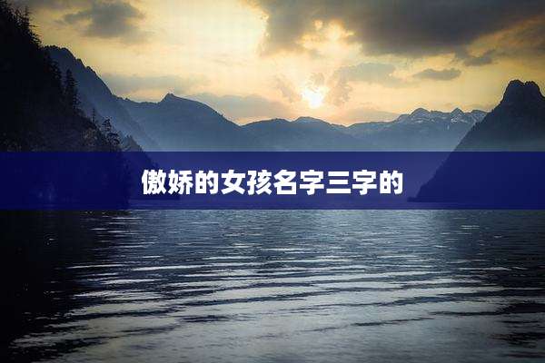傲娇的女孩名字三字的