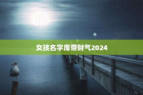 女孩名字库带财气2024