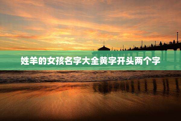 姓羊的女孩名字大全黄字开头两个字