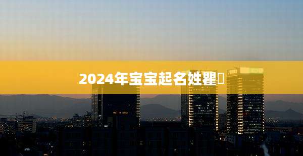 2024年宝宝起名姓瞿祎