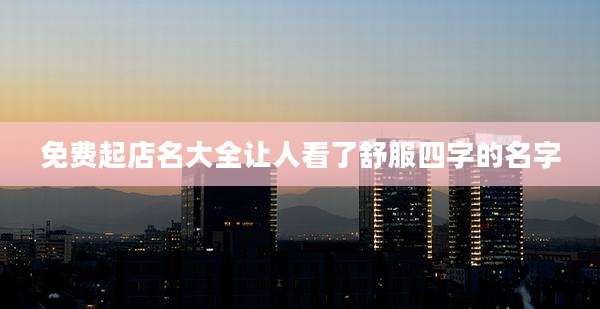免费起店名大全让人看了舒服四字的名字