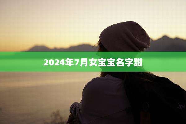 2024年7月女宝宝名字甜