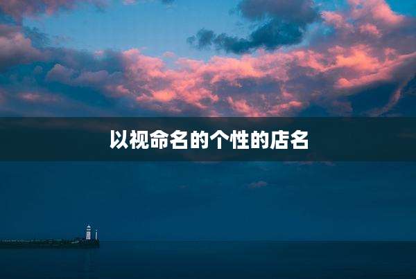 以视命名的个性的店名