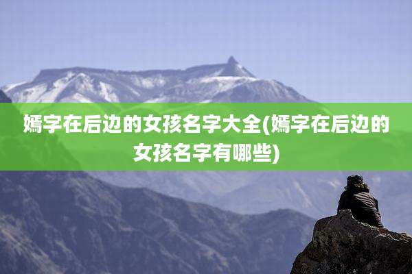 嫣字在后边的女孩名字大全(嫣字在后边的女孩名字有哪些)