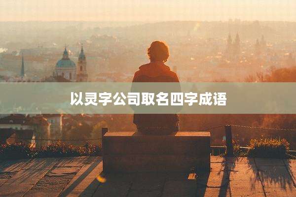以灵字公司取名四字成语