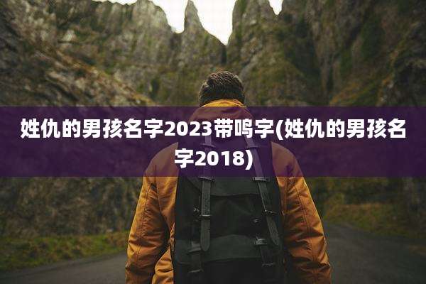 姓仇的男孩名字2023带鸣字(姓仇的男孩名字2018)
