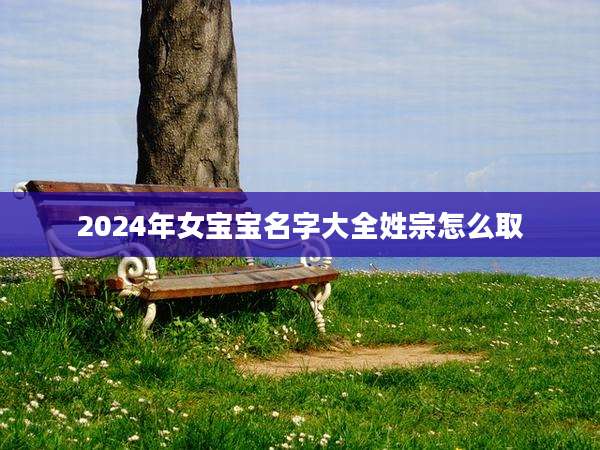2024年女宝宝名字大全姓宗怎么取