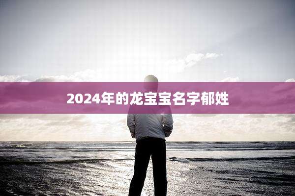 2024年的龙宝宝名字郁姓