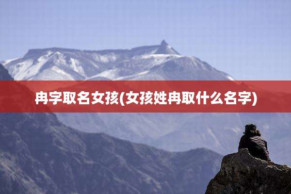 冉字取名女孩(女孩姓冉取什么名字)