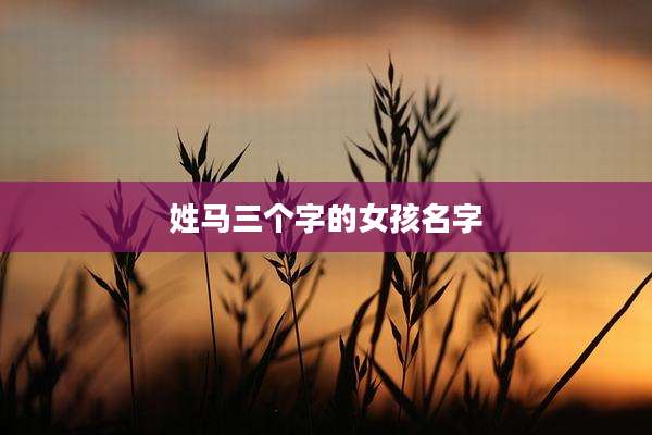 姓马三个字的女孩名字