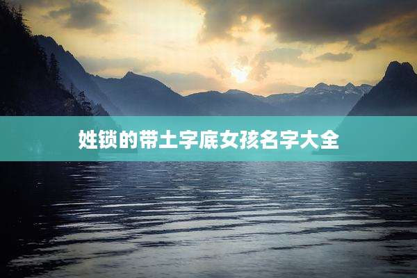 姓锁的带土字底女孩名字大全