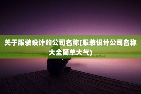关于服装设计的公司名称(服装设计公司名称大全简单大气)