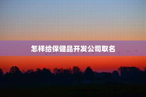 怎样给保健品开发公司取名