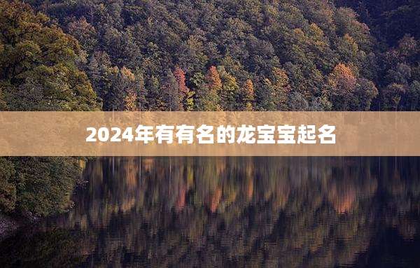 2024年有有名的龙宝宝起名
