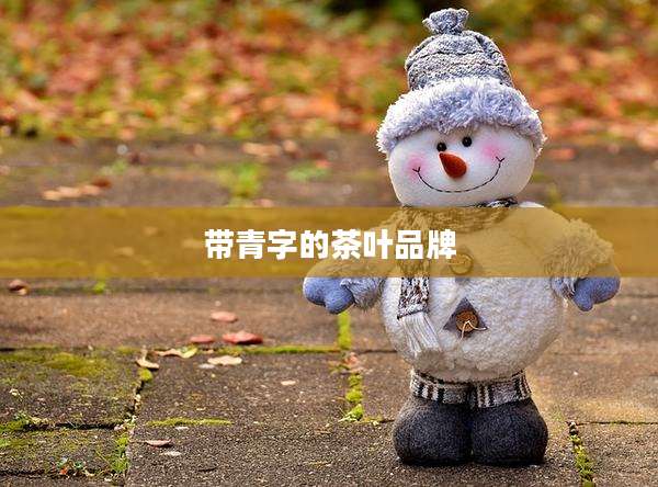 带青字的茶叶品牌