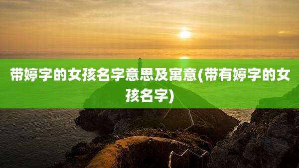 带婷字的女孩名字意思及寓意(带有婷字的女孩名字)