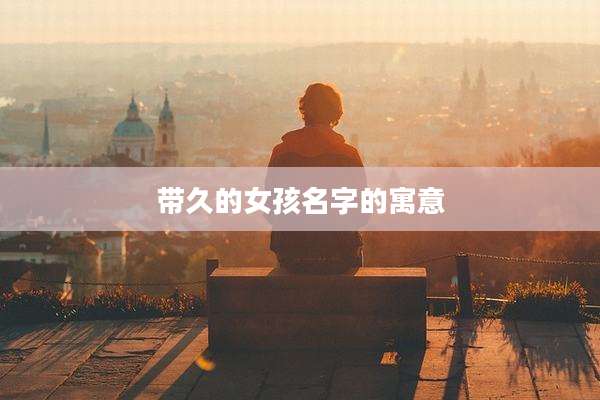 带久的女孩名字的寓意