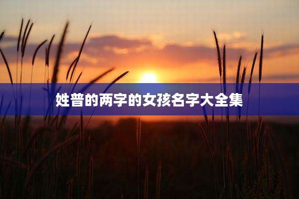 姓普的两字的女孩名字大全集
