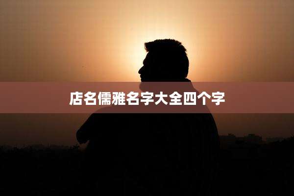 店名儒雅名字大全四个字