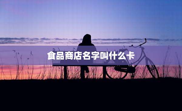 食品商店名字叫什么卡