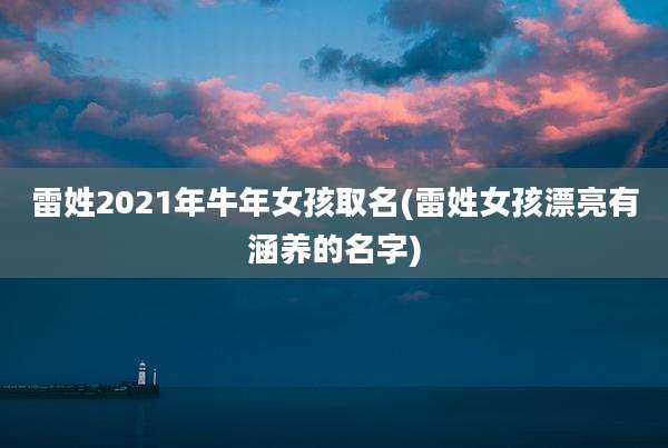 雷姓2021年牛年女孩取名(雷姓女孩漂亮有涵养的名字)