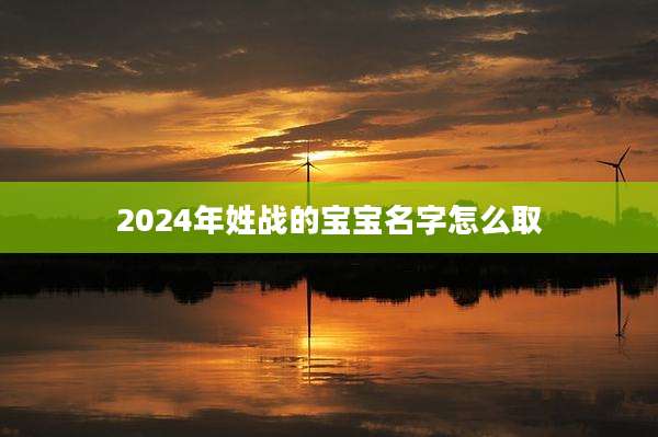 2024年姓战的宝宝名字怎么取