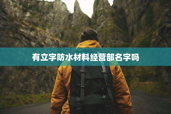 有立字防水材料经营部名字吗