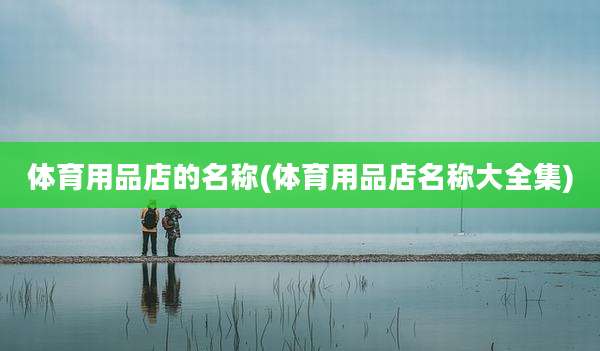 体育用品店的名称(体育用品店名称大全集)