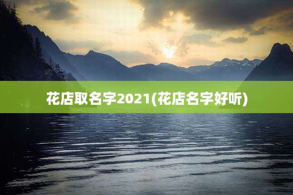 花店取名字2021(花店名字好听)