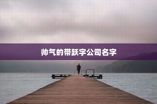 帅气的带跃字公司名字