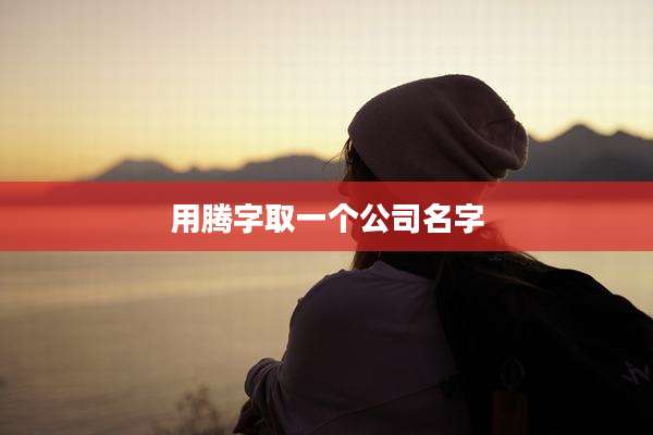 用腾字取一个公司名字