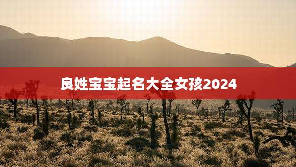 良姓宝宝起名大全女孩2024