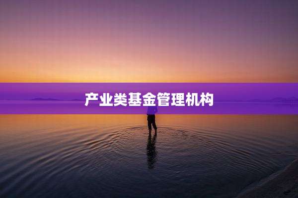 产业类基金管理机构